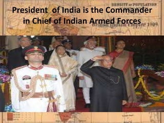 President of India is the Commander
in Chief of Indian Armed Forces
 