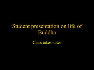 Student presentation on life of Buddha Class takes notes 
