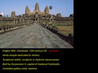 Angkor Wat, Cambodia, 12th century CE  flashcard Hindu temple dedicated to Vishnu;  Sculptural reliefs, sculpture in rhythmic dance poses Built by Suryavaran II, capital of medieval Cambodia,  Corbelled gallery roofs; beehive 