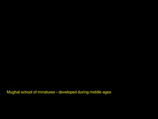 Mughal school of minatures - developed during middle ages 
