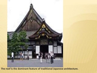 The roof is the dominant feature of traditional Japanese architecture.
 