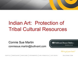 Indian Art:  Protection of Tribal Cultural Resources Connie Sue Martin [email_address] 