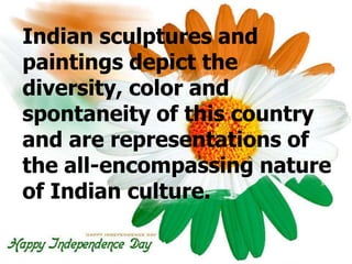 Indian sculptures and
paintings depict the
diversity, color and
spontaneity of this country
and are representations of
the all-encompassing nature
of Indian culture.

 