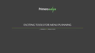 EXCITING TOOLS FOR MENU PLANNING
A PRIMEROEDGEPRESENTATION
 