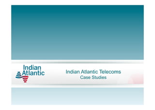 Indian Atlantic Telecoms
Case Studies
 
