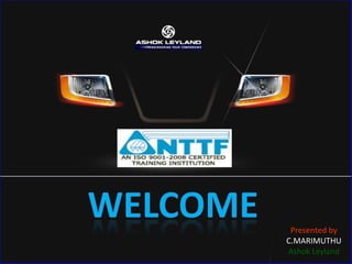 WELCOME Presented by  C.MARIMUTHU Ashok Leyland 