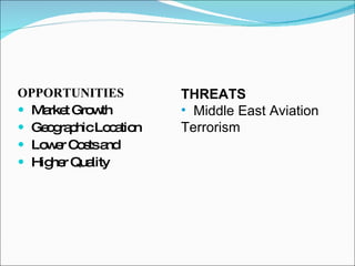OPPORTUNITIES Market Growth Geographic Location Lower Costs and Higher Quality THREATS Middle East Aviation  Terrorism 