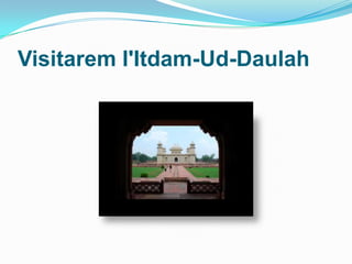 Visitarem l'Itdam-Ud-Daulah
 