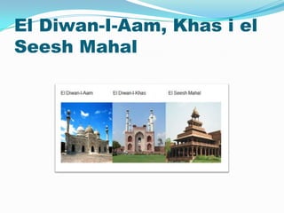 El Diwan-I-Aam, Khas i el
Seesh Mahal
 