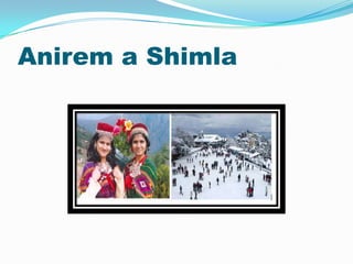 Anirem a Shimla
 