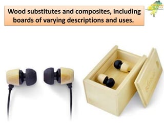 Wood substitutes and composites, including
boards of varying descriptions and uses.
 