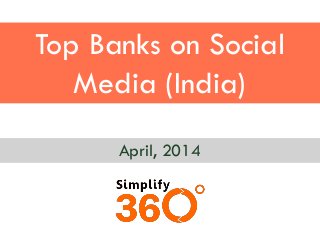 Top Banks on Social
Media (India)
April, 2014
 
