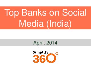Top Banks on Social
Media (India)
April, 2014
 