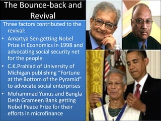 The Bounce-back and
Revival
Three factors contributed to the
revival:
• Amartya Sen getting Nobel
Prize in Economics in 19...