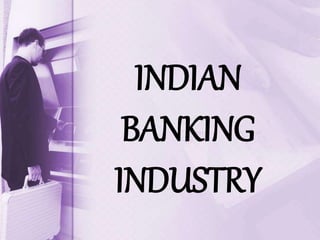 INDIAN
BANKING
INDUSTRY
 