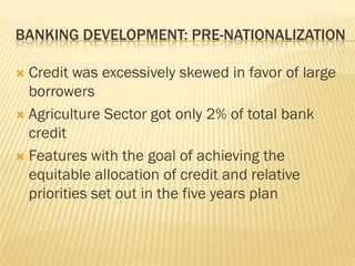 NATIONALIZATION OF BANKS

   In July 1969 Govt. of India nationalized 14
    major scheduled commercial banks, each
    h...