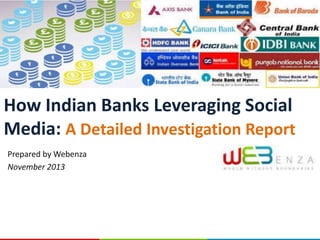 How Indian Banks Leveraging Social
Media: A Detailed Investigation Report
Prepared by Webenza
November 2013

 