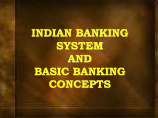 INDIAN BANKING
SYSTEM
AND
BASIC BANKING
CONCEPTS
1

 