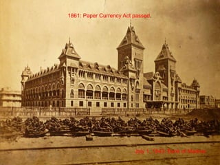 July 1, 1843: Bank of Madras
1861: Paper Currency Act passed.
 