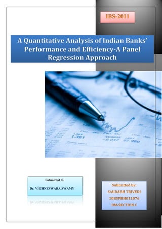A Quantitative Analysis of Indian Banks’
Performance and Efficiency-A Panel
Regression Approach
Submitted to:
Dr. VIGHNESWARA SWAMY
 