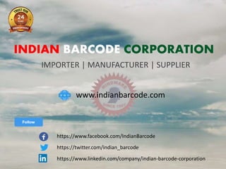 INDIAN BARCODE CORPORATION
IMPORTER | MANUFACTURER | SUPPLIER
www.indianbarcode.com
https://www.facebook.com/IndianBarcode
https://twitter.com/indian_barcode
https://www.linkedin.com/company/indian-barcode-corporation
 