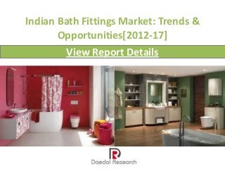 Indian Bath Fittings Market: Trends &
       Opportunities[2012-17]
        View Report Details
 