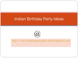 http://www.birthdaypartyideas.kidsownplanet.com Indian Birthday Party Ideas @ 