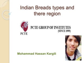 Indian Breads types and
there region
Mohammad Hassan Kargili
 