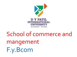 School of commerce and
mangement
F.y.Bcom
 