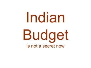 Indian
Budget
is not a secret now
 