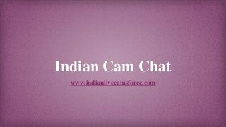 Indian Cam Chat
www.indianlivecamsforce.com
 