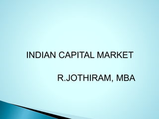 INDIAN CAPITAL MARKET
R.JOTHIRAM, MBA
 