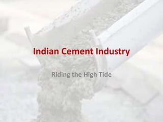 Indian Cement Industry

    Riding the High Tide
 