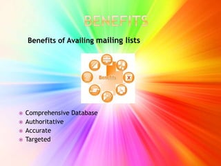Benefits of Availing mailing lists
 Comprehensive Database
 Authoritative
 Accurate
 Targeted
 