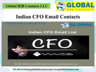Global B2B Contacts LLC
816-286-4114|info@globalb2bcontacts.com| www.globalb2bcontacts.com
Indian CFO Email Contacts
 
