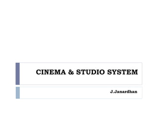 CINEMA & STUDIO SYSTEM
J.Janardhan
 
