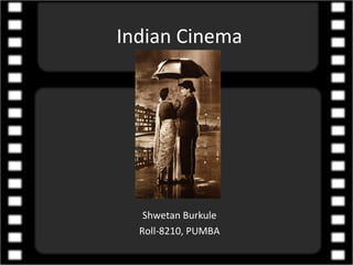 Indian Cinema




   Shwetan Burkule
  Roll-8210, PUMBA
 