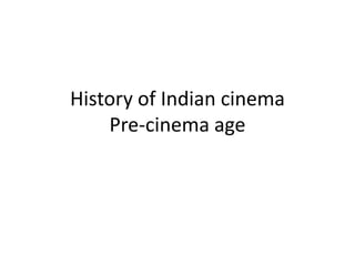 History of Indian cinema
Pre-cinema age

 