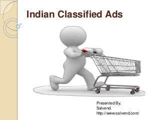 Indian Classified Ads
Presented By,
Salvend.
http://www.salvend.com/
 