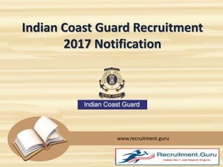 www.recruitment.guru
Indian Coast Guard Recruitment
2017 Notification
 