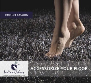 PRODUCT CATALOG




                             TM




                                              ACCESSORIZE YOUR FLOOR
"A Brand of HM Home Furnishings Pvt. Ltd.".
 