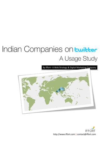 Indian Companies on Twitter
                           A Usage Study
           By Iffort– A Web Strategy & Digital Marketing Company




                     http://www.iffort.com | contact@iffort.com
 
