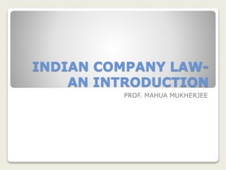INDIAN COMPANY LAW-
AN INTRODUCTION
PROF. MAHUA MUKHERJEE
 