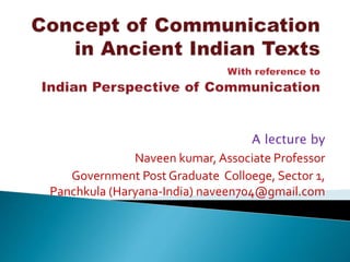 A lecture by
Naveen kumar, Associate Professor
Government Post Graduate Colloege, Sector 1,
Panchkula (Haryana-India) naveen704@gmail.com
 