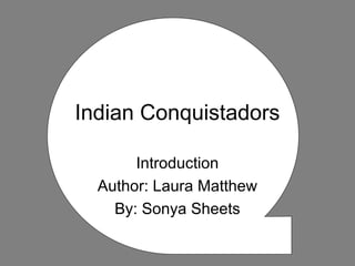 Indian Conquistadors
Introduction
Author: Laura Matthew
By: Sonya Sheets
 