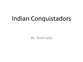 Indian Conquistadors
By: Kevin Lelja
 