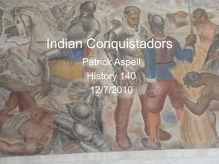 Indian Conquistadors  Patrick Aspell History 140  12/7/2010 