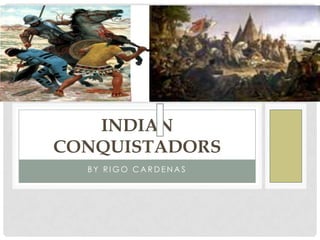 By Rigo Cardenas Indian conquistadors 