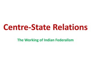 Centre-State Relations
The Working of Indian Federalism
 
