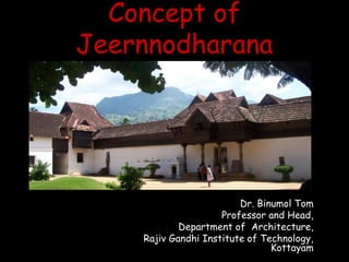 Concept of
Jeernnodharana
Dr. Binumol Tom
Professor and Head,
Department of Architecture,
Rajiv Gandhi Institute of Technology,
Kottayam
 